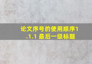 论文序号的使用顺序1.1.1 最后一级标题